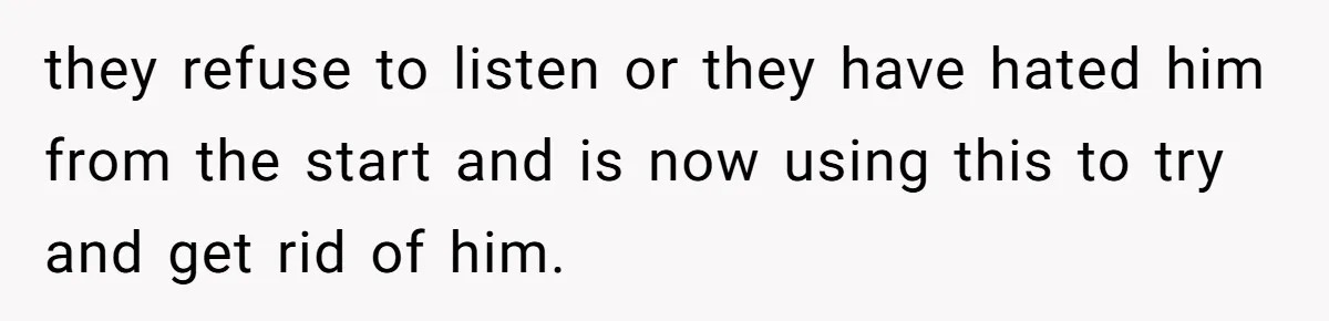 they refuse to listen or they have hated him from the start and is now using this to try and get rid of him.