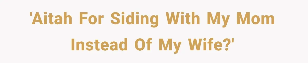 'AITAH for siding with my mom instead of my wife?'