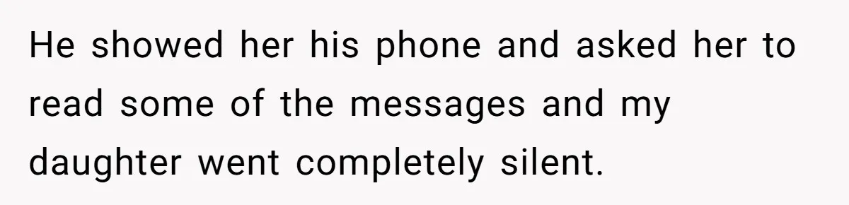 He showed her his phone and asked her to read some of the messages and my daughter went completely silent.