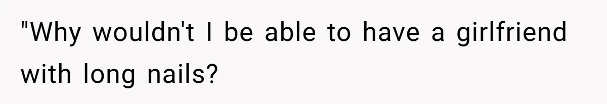 "Why wouldn't I be able to have a girlfriend with long nails?