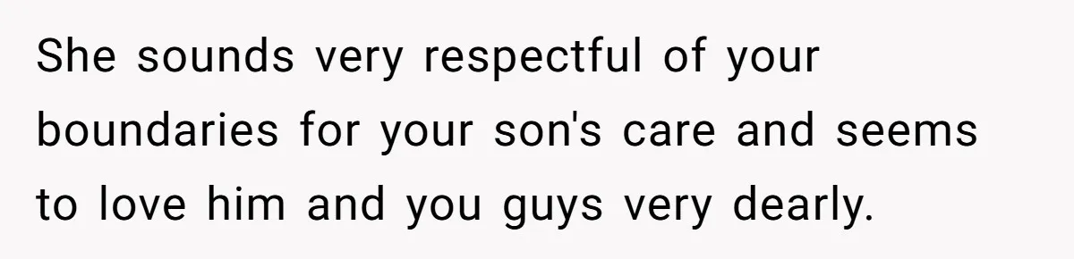 She sounds very respectful of your boundaries for your son's care and seems to love him and you guys very dearly.