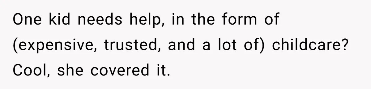 One kid needs help, in the form of (expensive, trusted, and a lot of) childcare? Cool, she covered it.