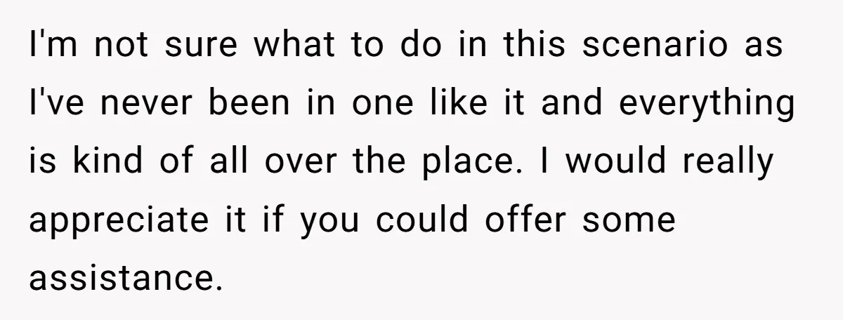 I'm not sure what to do in this scenario as I've never been in one like it and everything is kind of all over the place. I would really appreciate...