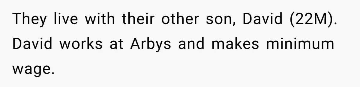 They live with their other son, David (22M). David works at Arbys and makes minimum wage.