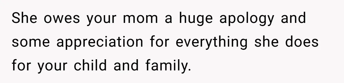 She owes your mom a huge apology and some appreciation for everything she does for your child and family.