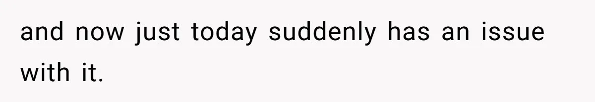 and now just today suddenly has an issue with it.