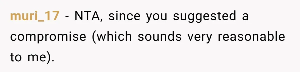 muri_17 − NTA, since you suggested a compromise (which sounds very reasonable to me).
