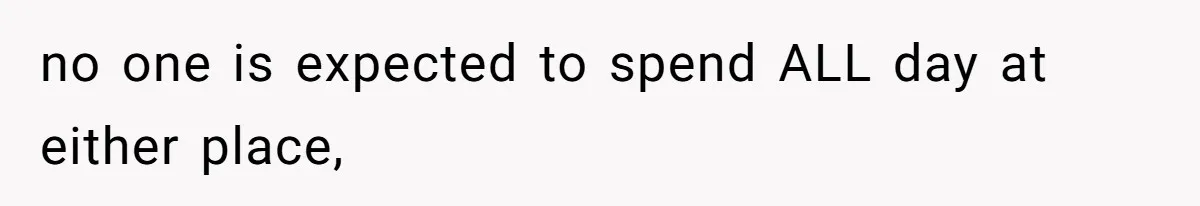 no one is expected to spend ALL day at either place,