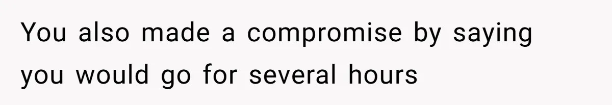You also made a compromise by saying you would go for several hours