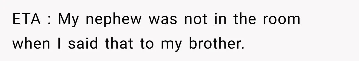 ETA : My nephew was not in the room when I said that to my brother.