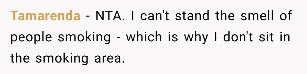 Tamarenda − NTA. I can't stand the smell of people smoking - which is why I don't sit in the smoking area.