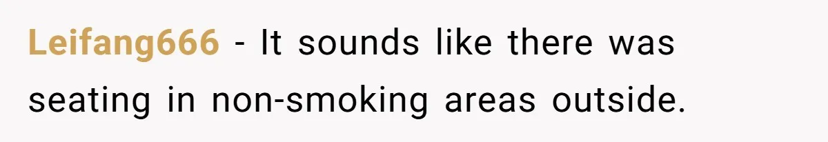 Leifang666 − It sounds like there was seating in non-smoking areas outside.
