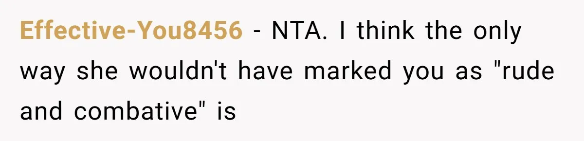 Effective-You8456 − NTA. I think the only way she wouldn't have marked you as "rude and combative" is