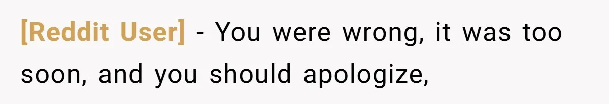 [Reddit User] − You were wrong, it was too soon, and you should apologize,