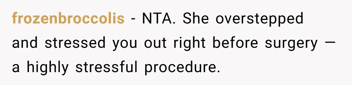 frozenbroccolis − NTA. She overstepped and stressed you out right before surgery — a highly stressful procedure.