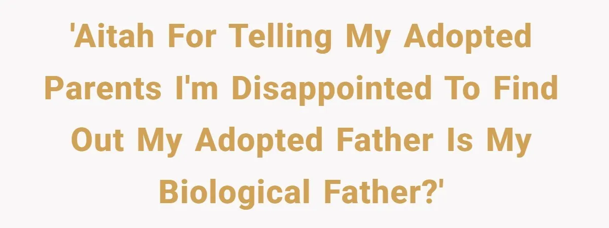 'AITAH for telling my adopted parents I'm disappointed to find out my adopted father is my biological father?'
