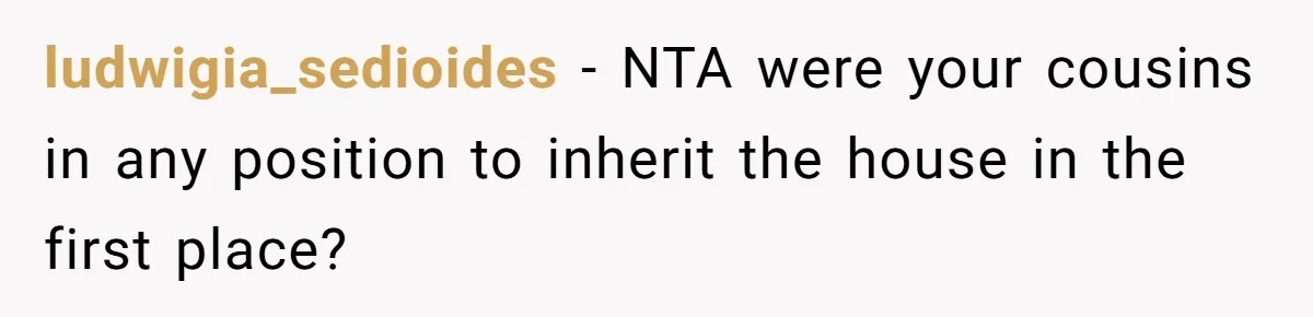 ludwigia_sedioides − NTA were your cousins in any position to inherit the house in the first place?