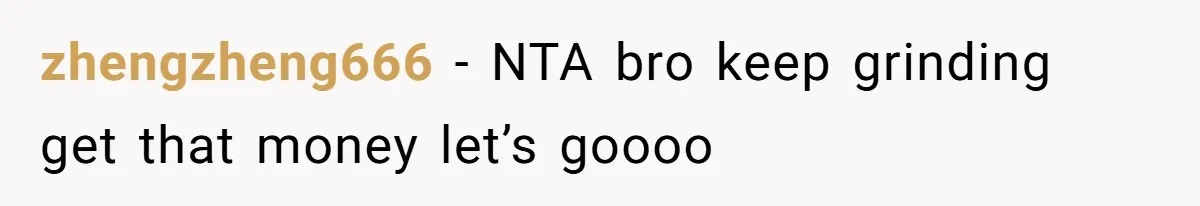 zhengzheng666 − NTA bro keep grinding get that money let’s goooo