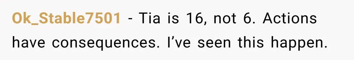 Ok_Stable7501 − Tia is 16, not 6. Actions have consequences. I’ve seen this happen.