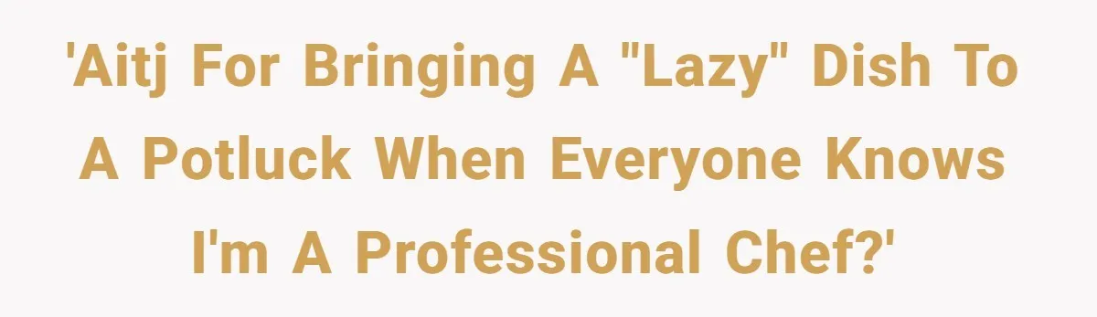 'AITJ for bringing a "lazy" dish to a potluck when everyone knows I'm a professional chef?'