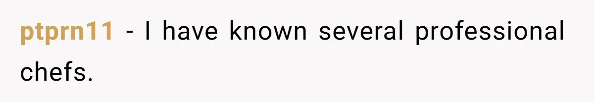 ptprn11 − I have known several professional chefs.