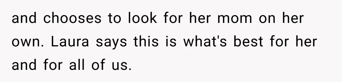 and chooses to look for her mom on her own. Laura says this is what's best for her and for all of us.