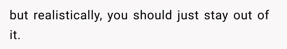 but realistically, you should just stay out of it.
