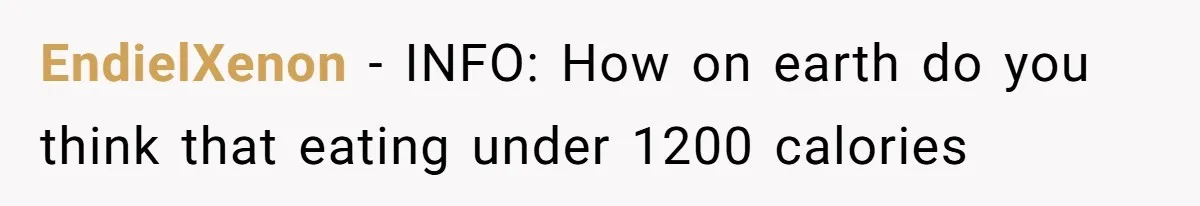 EndielXenon − INFO: How on earth do you think that eating under 1200 calories
