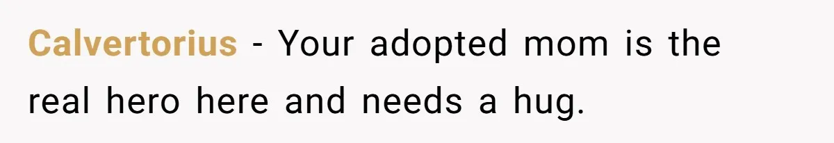 Calvertorius − Your adopted mom is the real hero here and needs a hug.