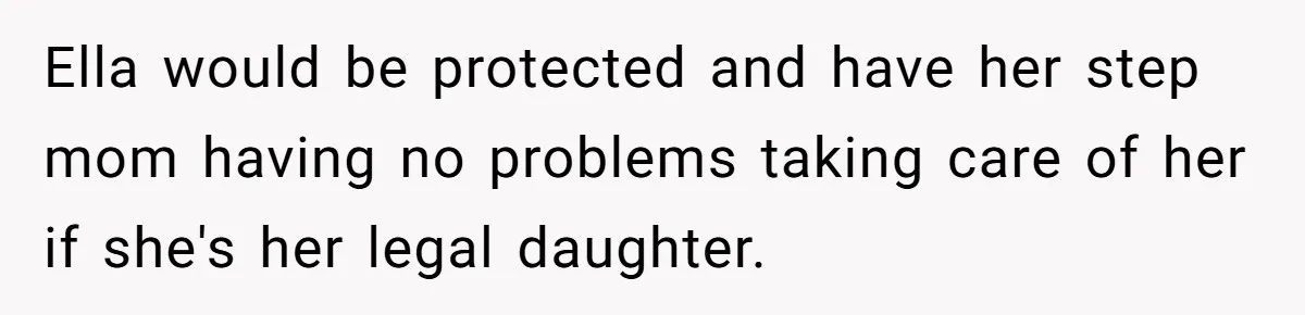 Ella would be protected and have her step mom having no problems taking care of her if she's her legal daughter.