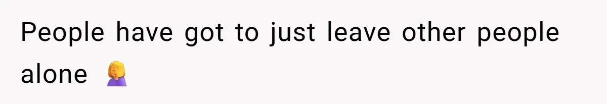 People have got to just leave other people alone 🤦‍♀️