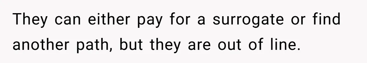They can either pay for a surrogate or find another path, but they are out of line.