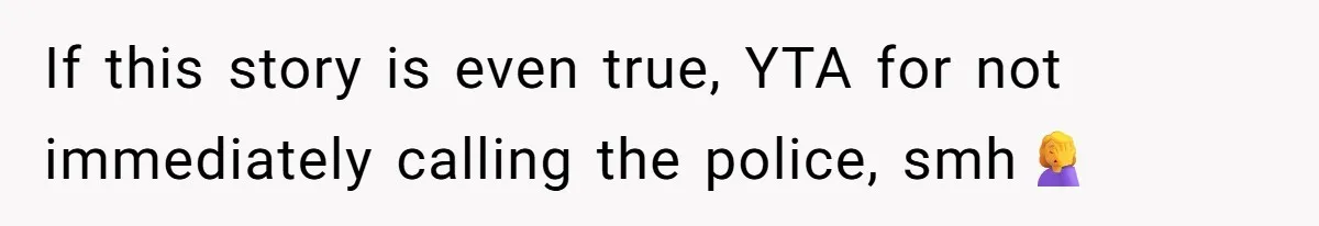 If this story is even true, YTA for not immediately calling the police, smh🤦‍♀️