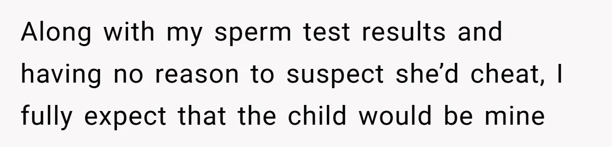 Along with my sperm test results and having no reason to suspect she’d cheat, I fully expect that the child would be mine