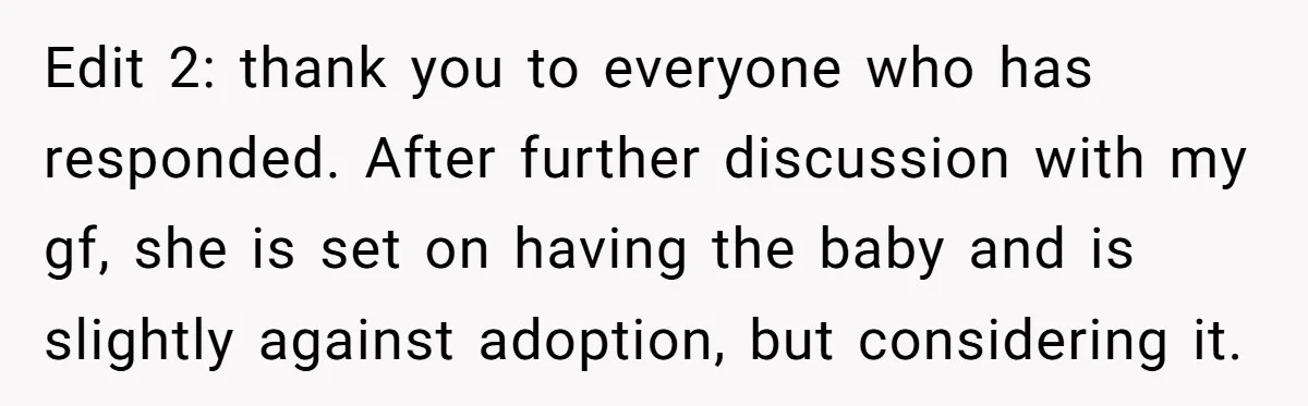 Edit 2: thank you to everyone who has responded. After further discussion with my gf, she is set on having the baby and is slightly against adoption, but considering it.