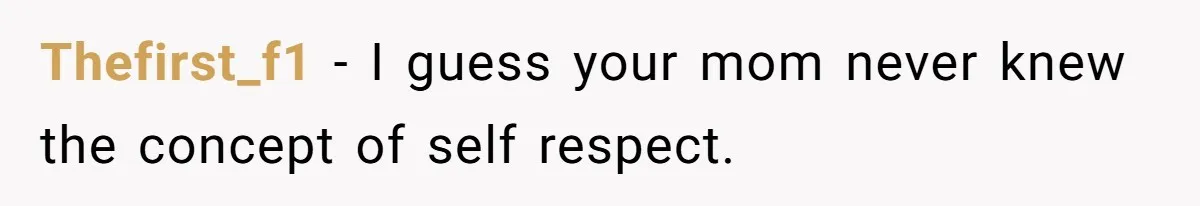 Thefirst_f1 − I guess your mom never knew the concept of self respect.