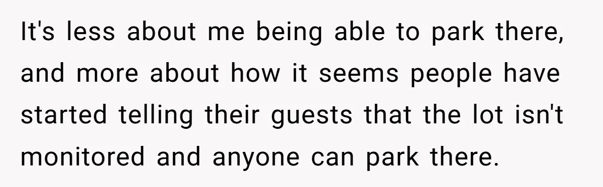 It's less about me being able to park there, and more about how it seems people have started telling their guests that the lot isn't monitored and anyone can park...
