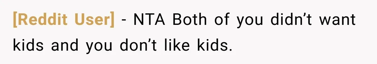 [Reddit User] − NTA Both of you didn’t want kids and you don’t like kids.