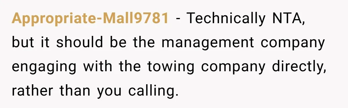 Appropriate-Mall9781 − Technically NTA, but it should be the management company engaging with the towing company directly, rather than you calling.
