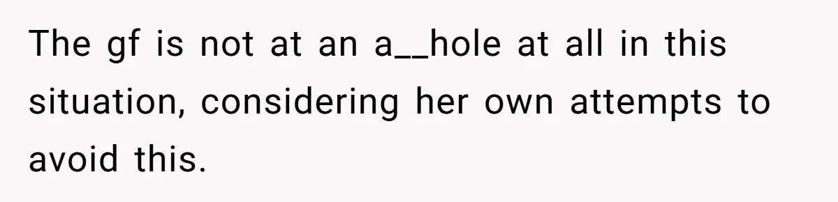 The gf is not at an a__hole at all in this situation, considering her own attempts to avoid this.