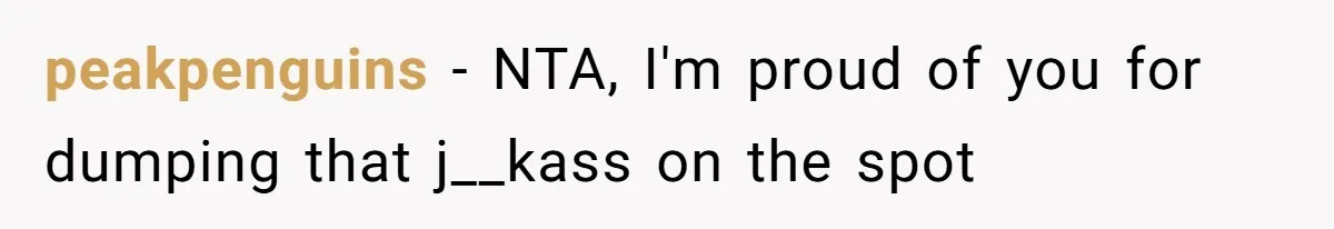 peakpenguins − NTA, I'm proud of you for dumping that j__kass on the spot