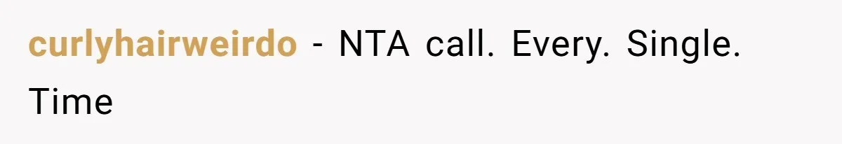 curlyhairweirdo − NTA call. Every. Single. Time