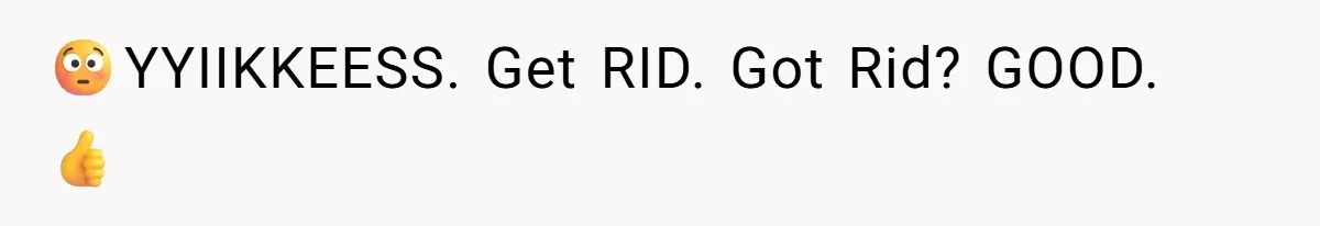 😳YYIIKKEESS. Get RID. Got Rid? GOOD. 👍