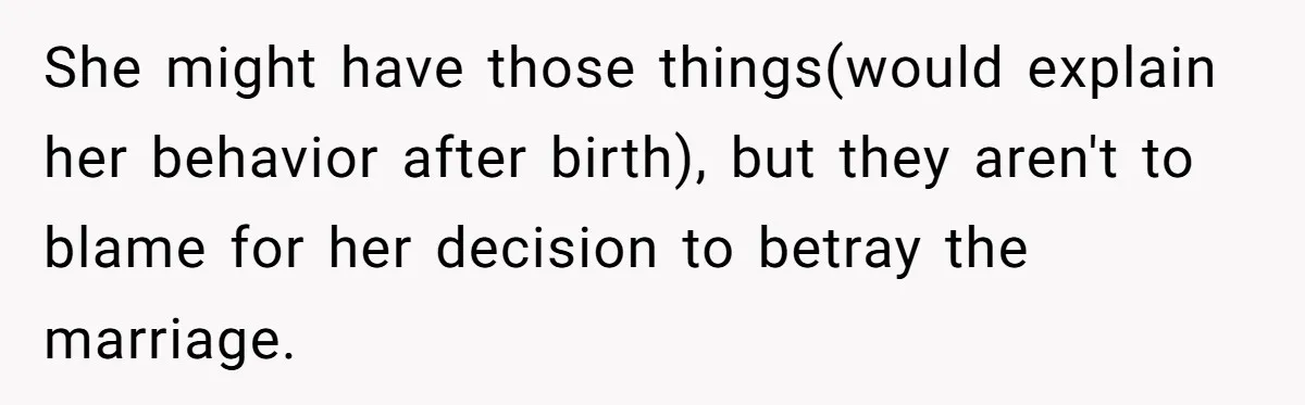She might have those things(would explain her behavior after birth), but they aren't to blame for her decision to betray the marriage.