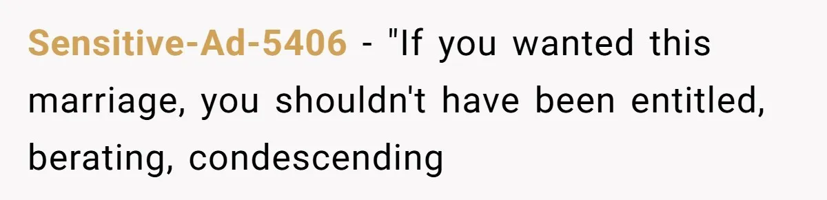Sensitive-Ad-5406 − "If you wanted this marriage, you shouldn't have been entitled, berating, condescending