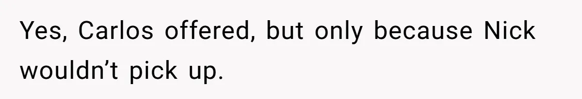 Yes, Carlos offered, but only because Nick wouldn’t pick up.