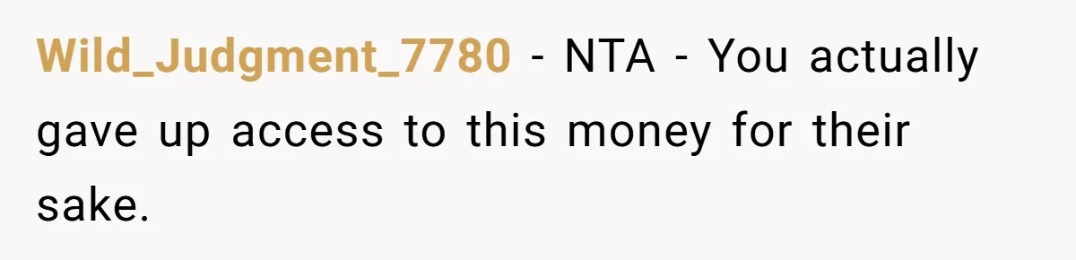 Wild_Judgment_7780 − NTA - You actually gave up access to this money for their sake.