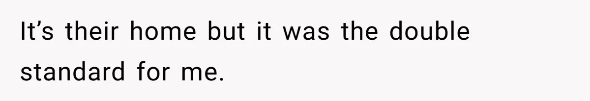 It’s their home but it was the double standard for me.