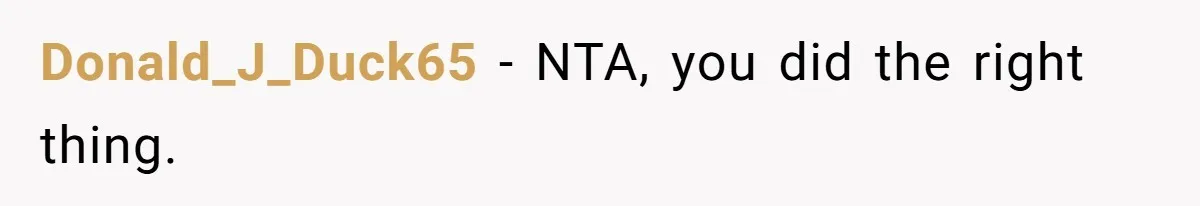 Donald_J_Duck65 − NTA, you did the right thing.