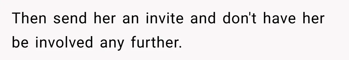 Then send her an invite and don't have her be involved any further.